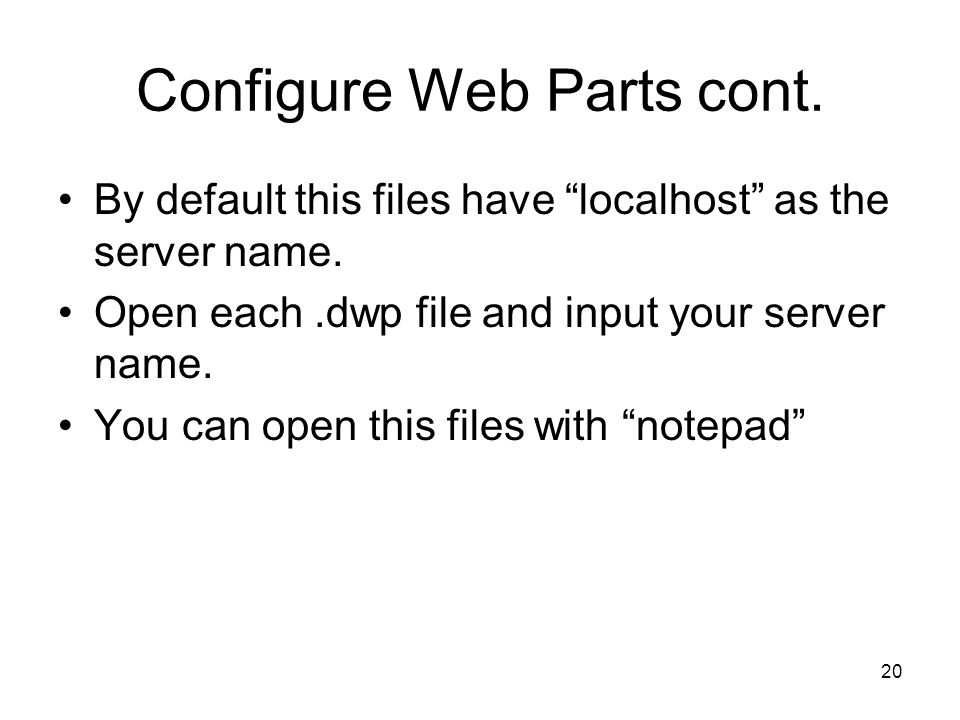 20 Configure Web Parts cont. By default this files have localhost as the server name.
