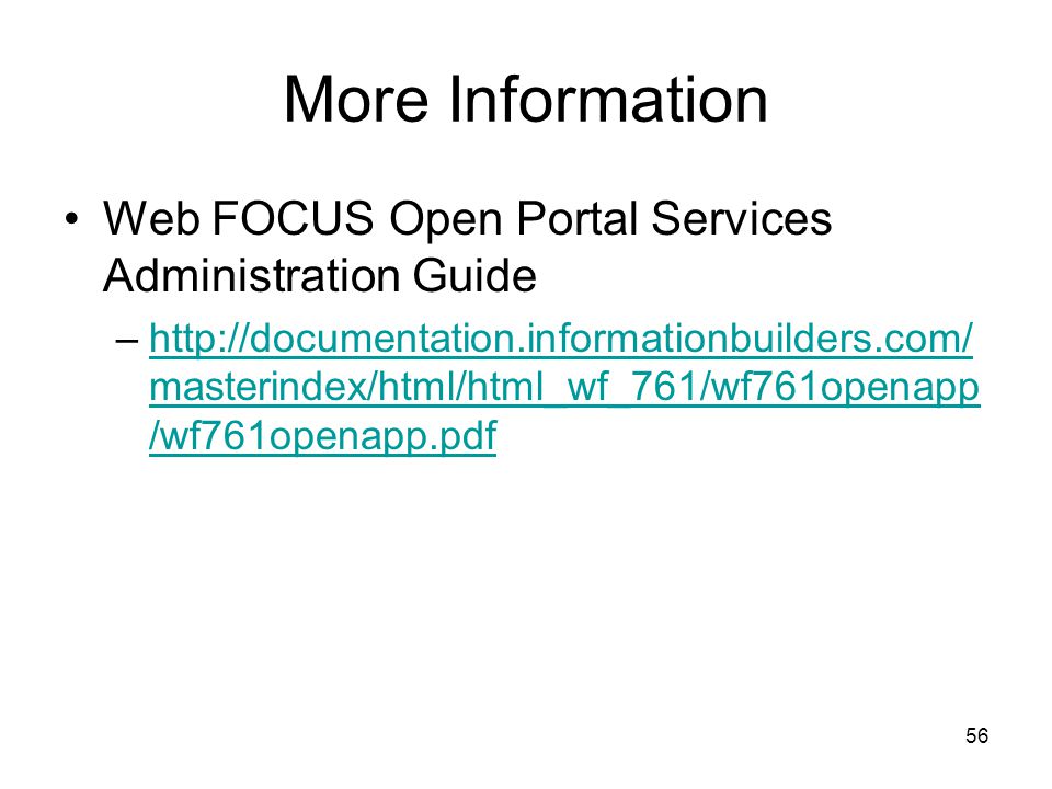 56 More Information Web FOCUS Open Portal Services Administration Guide –  masterindex/html/html_wf_761/wf761openapp /wf761openapp.pdfhttp://documentation.informationbuilders.com/ masterindex/html/html_wf_761/wf761openapp /wf761openapp.pdf
