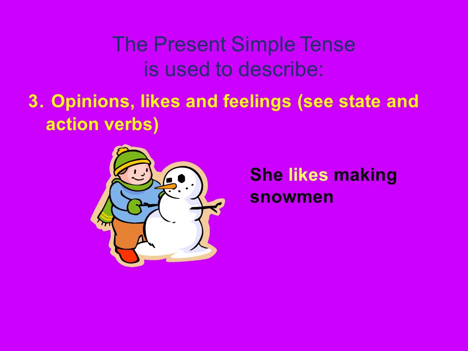The Present Simple Tense is used to describe: 3.