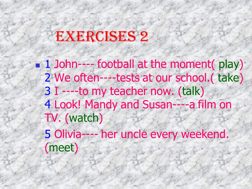 Exercises-1 1.Tom(just come). Do you want to talk to him .