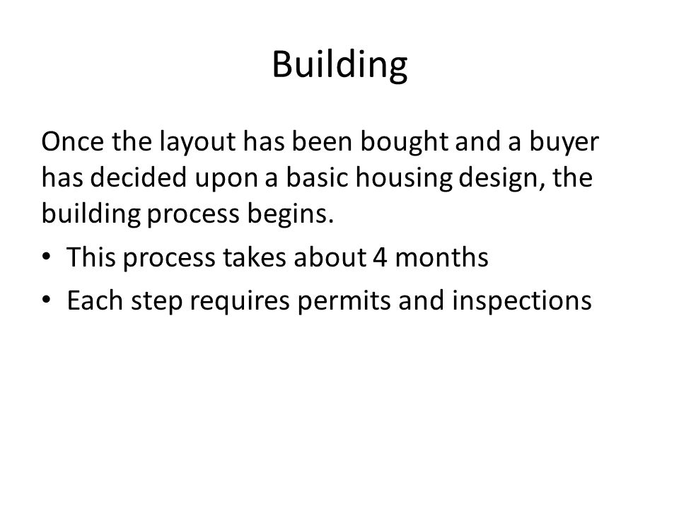 Building Once the layout has been bought and a buyer has decided upon a basic housing design, the building process begins.