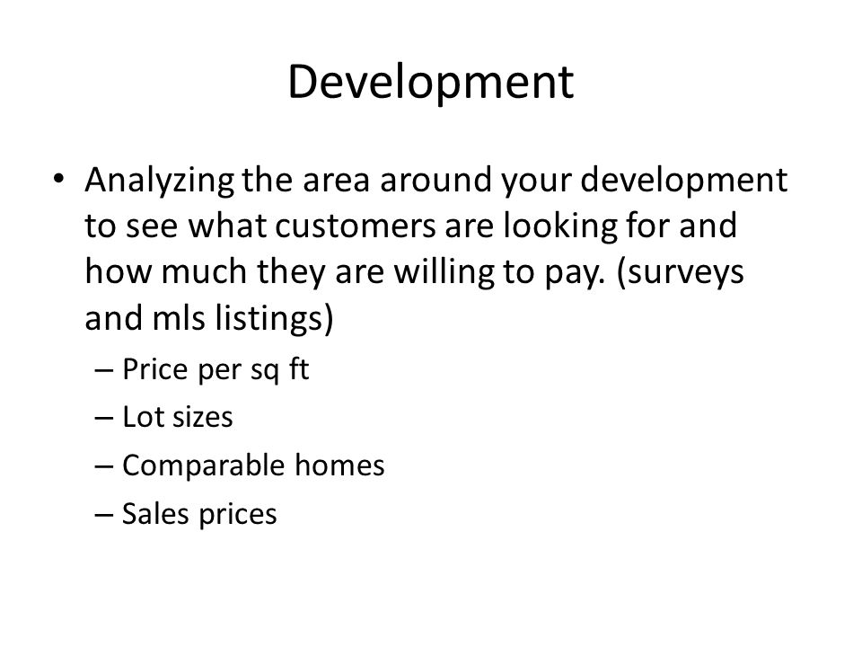 Development Analyzing the area around your development to see what customers are looking for and how much they are willing to pay.