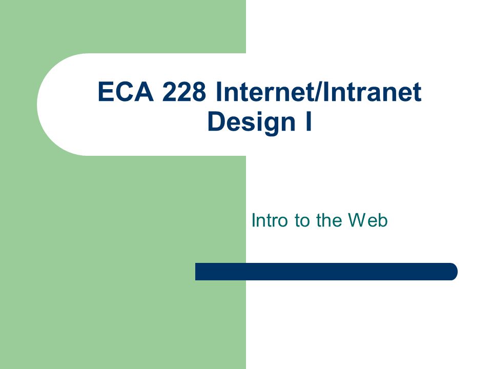 ECA 228 Internet/Intranet Design I Intro to the Web