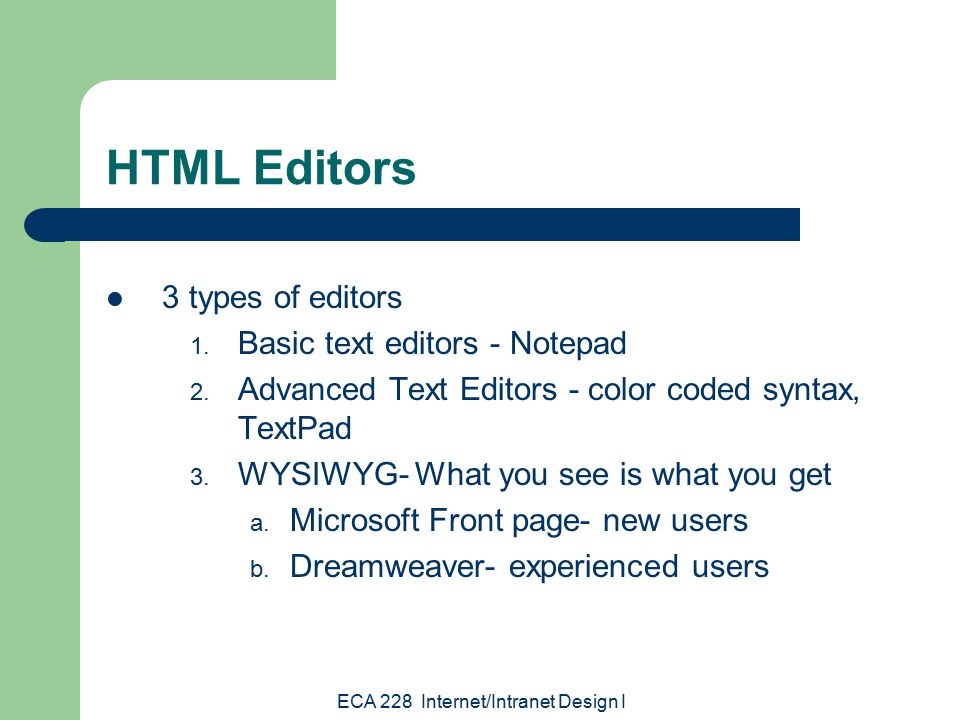 ECA 228 Internet/Intranet Design I HTML Editors 3 types of editors 1.