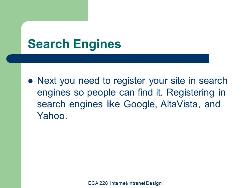 ECA 228 Internet/Intranet Design I Search Engines Next you need to register your site in search engines so people can find it.