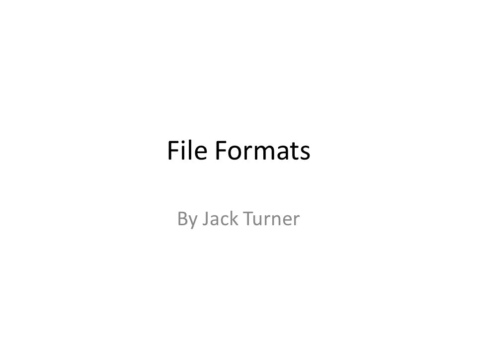 File Formats By Jack Turner