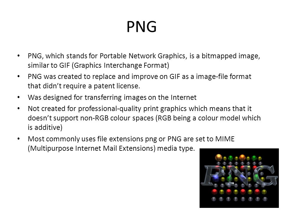 PNG PNG, which stands for Portable Network Graphics, is a bitmapped image, similar to GIF (Graphics Interchange Format) PNG was created to replace and improve on GIF as a image-file format that didn’t require a patent license.