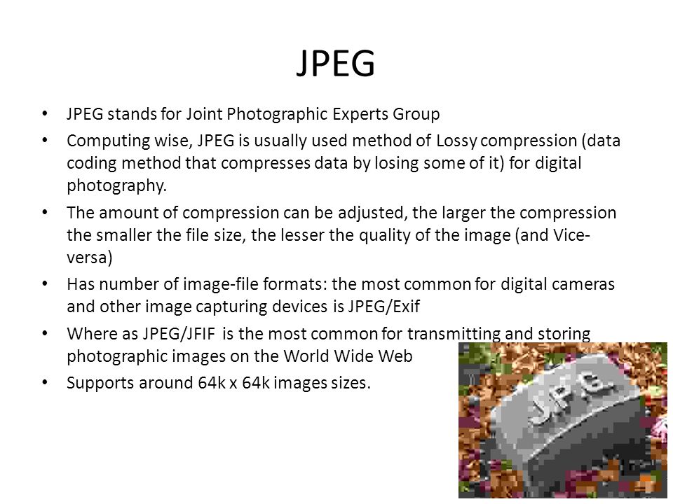 JPEG JPEG stands for Joint Photographic Experts Group Computing wise, JPEG is usually used method of Lossy compression (data coding method that compresses data by losing some of it) for digital photography.