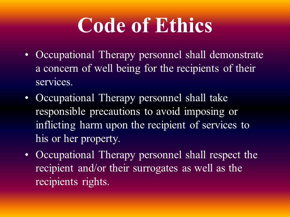 Code of Ethics Occupational Therapy personnel shall demonstrate a concern of well being for the recipients of their services.