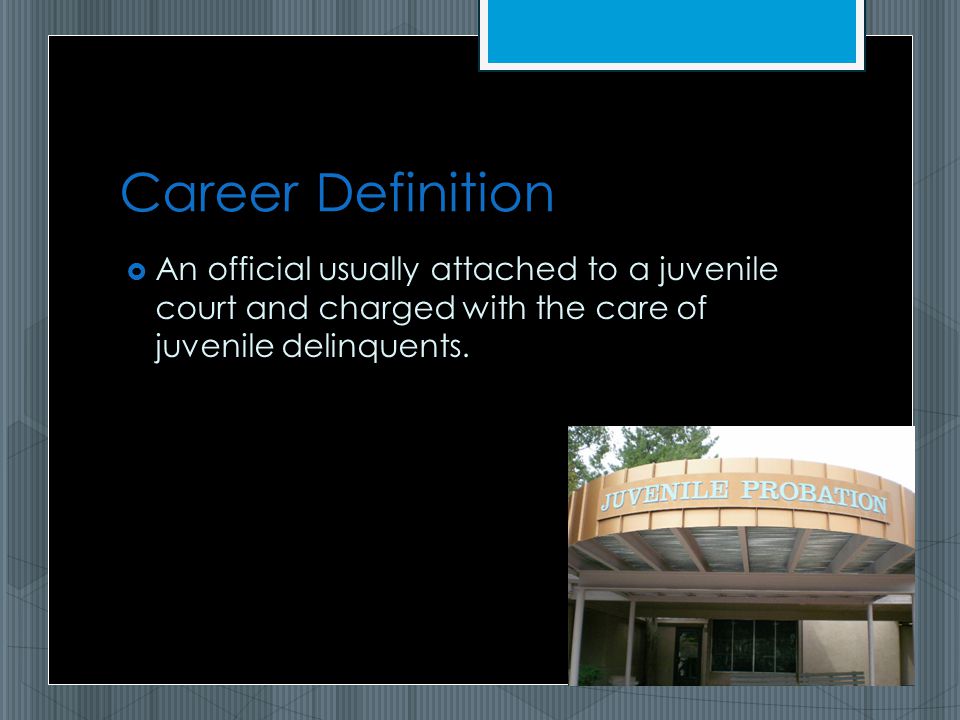Career Definition  An official usually attached to a juvenile court and charged with the care of juvenile delinquents.