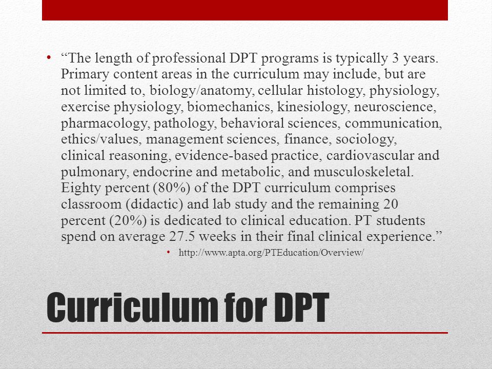Curriculum for DPT The length of professional DPT programs is typically 3 years.