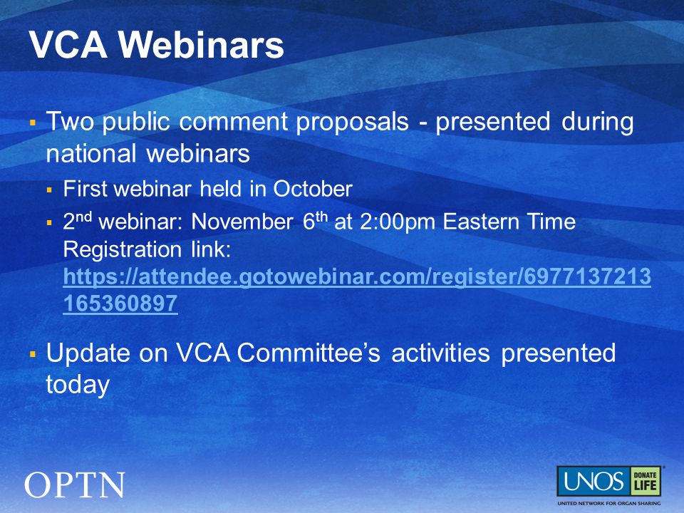  Two public comment proposals - presented during national webinars  First webinar held in October  2 nd webinar: November 6 th at 2:00pm Eastern Time Registration link:  Update on VCA Committee’s activities presented today VCA Webinars
