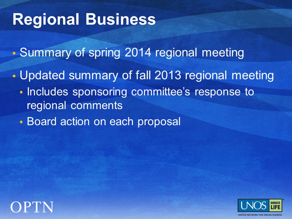  Summary of spring 2014 regional meeting  Updated summary of fall 2013 regional meeting  Includes sponsoring committee’s response to regional comments  Board action on each proposal Regional Business