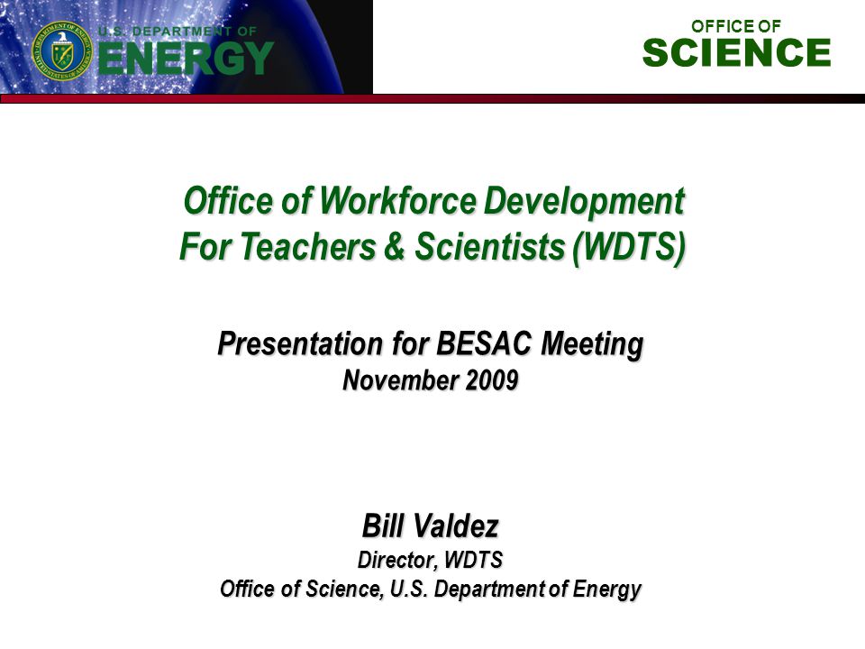 Office of Workforce Development For Teachers & Scientists (WDTS) Bill Valdez Director, WDTS Office of Science, U.S.