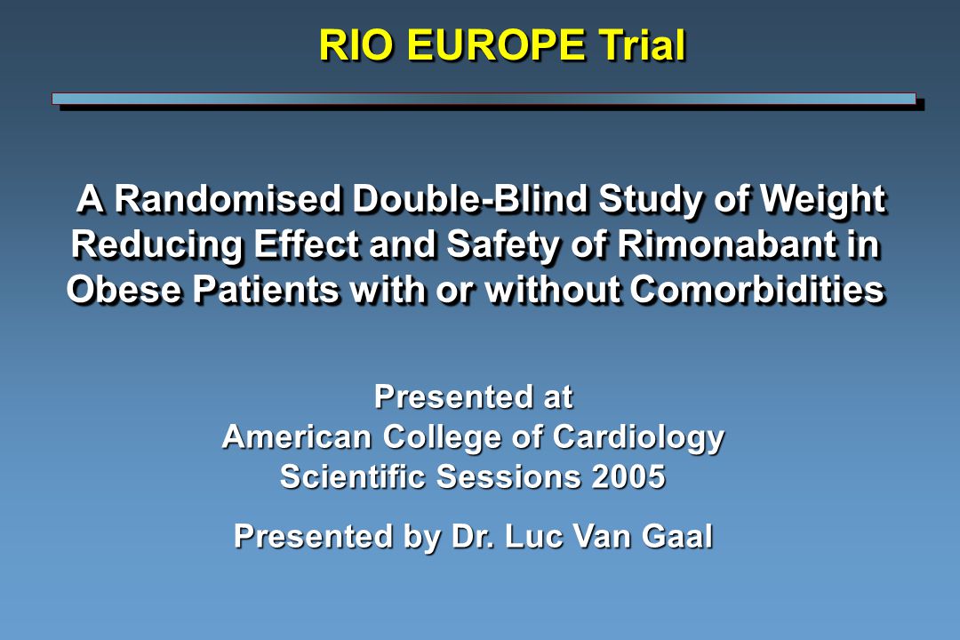 A Randomised Double-Blind Study of Weight Reducing Effect and Safety of Rimonabant in Obese Patients with or without Comorbidities A Randomised Double-Blind Study of Weight Reducing Effect and Safety of Rimonabant in Obese Patients with or without Comorbidities Presented at American College of Cardiology Scientific Sessions 2005 Presented by Dr.