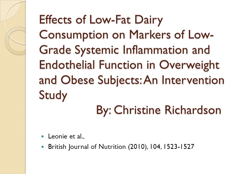 Effects of Low-Fat Dairy Consumption on Markers of Low- Grade Systemic Inflammation and Endothelial Function in Overweight and Obese Subjects: An Intervention Study By: Christine Richardson Leonie et al., British Journal of Nutrition (2010), 104,