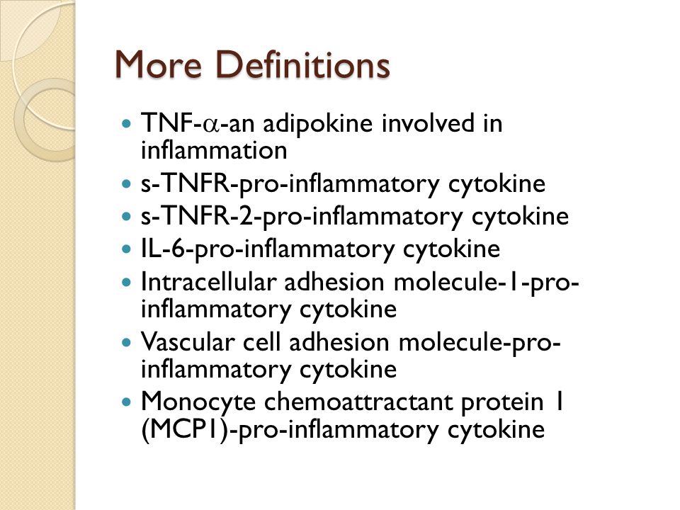 More Definitions TNF-  -an adipokine involved in inflammation s-TNFR-pro-inflammatory cytokine s-TNFR-2-pro-inflammatory cytokine IL-6-pro-inflammatory cytokine Intracellular adhesion molecule-1-pro- inflammatory cytokine Vascular cell adhesion molecule-pro- inflammatory cytokine Monocyte chemoattractant protein 1 (MCP1)-pro-inflammatory cytokine