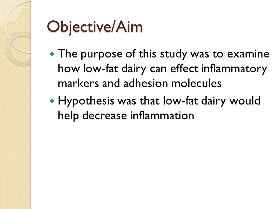 Objective/Aim The purpose of this study was to examine how low-fat dairy can effect inflammatory markers and adhesion molecules Hypothesis was that low-fat dairy would help decrease inflammation