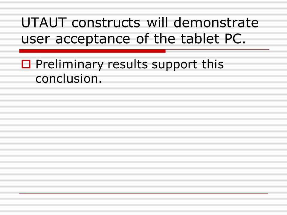 UTAUT constructs will demonstrate user acceptance of the tablet PC.