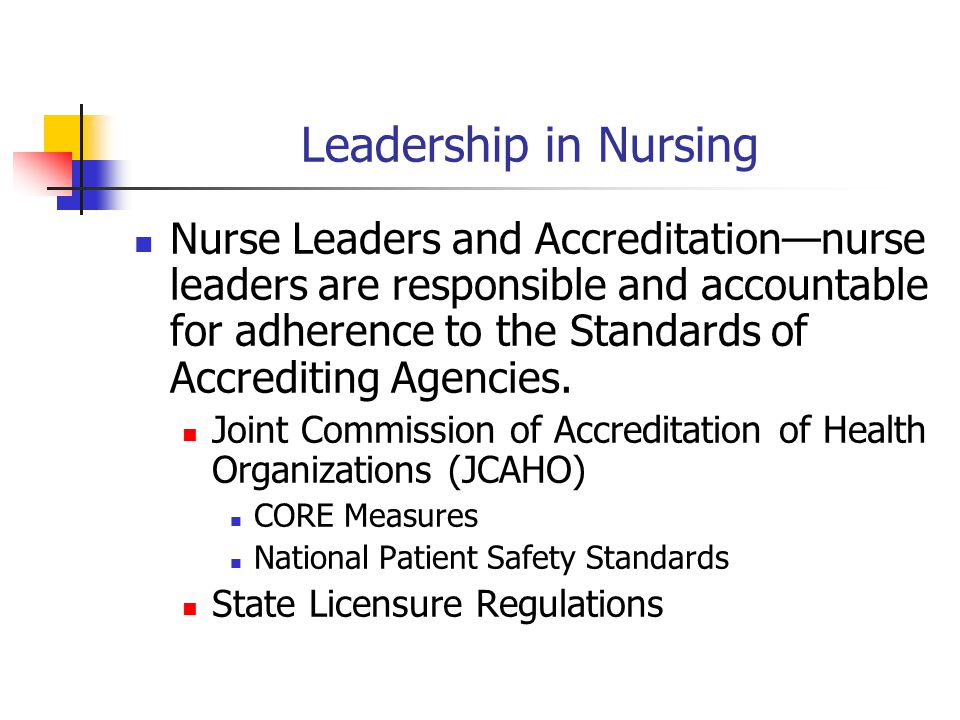 Leadership in Nursing Nurse Leaders and Accreditation—nurse leaders are responsible and accountable for adherence to the Standards of Accrediting Agencies.