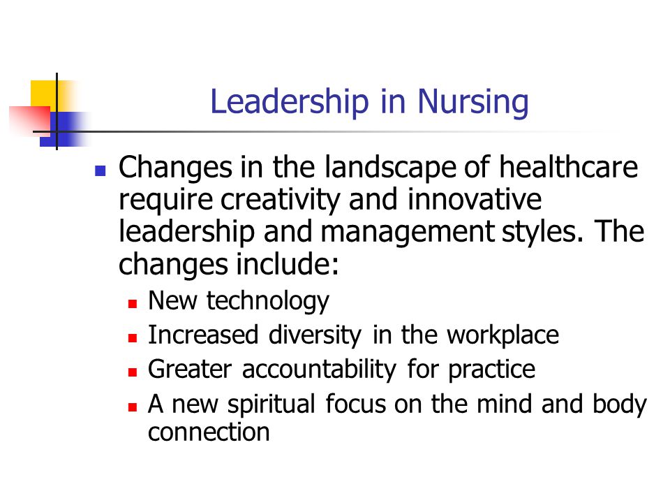 Leadership in Nursing Changes in the landscape of healthcare require creativity and innovative leadership and management styles.