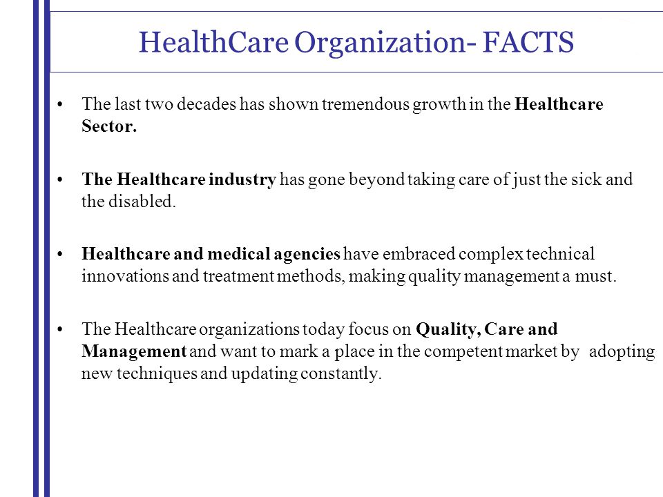 HealthCare Organization- FACTS The last two decades has shown tremendous growth in the Healthcare Sector.