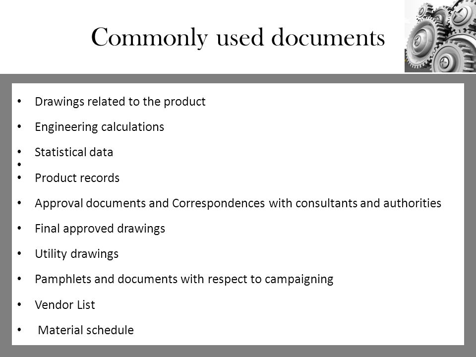 Commonly used documents Drawings related to the product Engineering calculations Statistical data Product records Approval documents and Correspondences with consultants and authorities Final approved drawings Utility drawings Pamphlets and documents with respect to campaigning Vendor List Material schedule