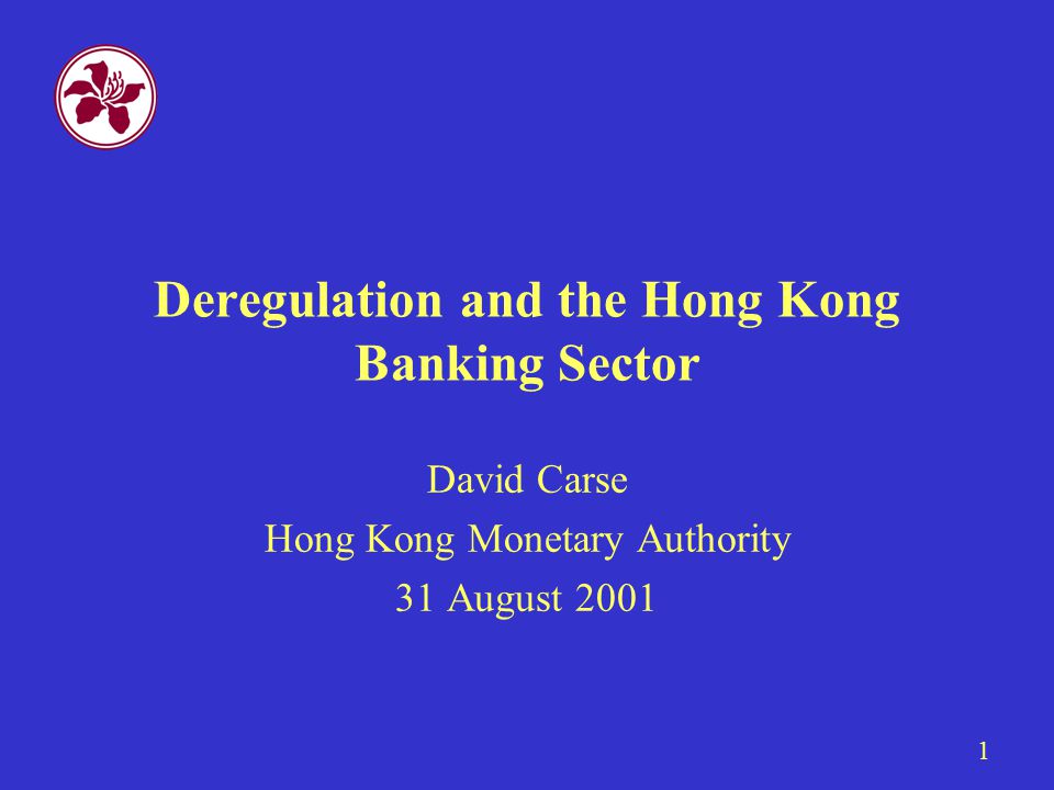 1 Deregulation and the Hong Kong Banking Sector David Carse Hong Kong Monetary Authority 31 August 2001