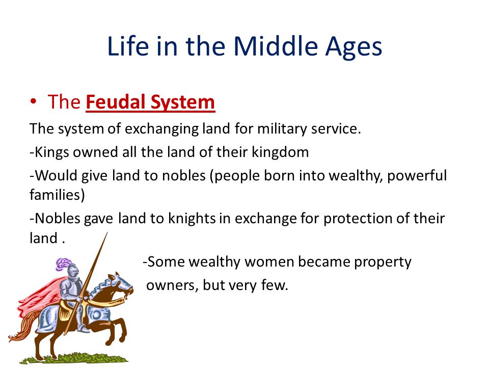 Life in the Middle Ages The Feudal System The system of exchanging land for military service.