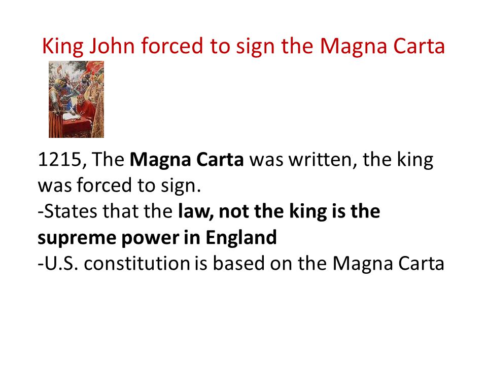 King John forced to sign the Magna Carta 1215, The Magna Carta was written, the king was forced to sign.