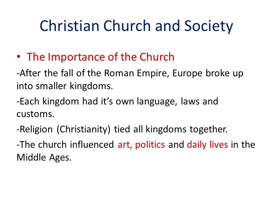 Christian Church and Society The Importance of the Church -After the fall of the Roman Empire, Europe broke up into smaller kingdoms.