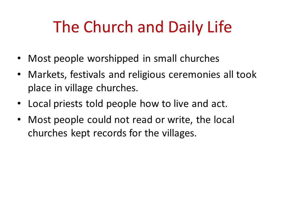 The Church and Daily Life Most people worshipped in small churches Markets, festivals and religious ceremonies all took place in village churches.
