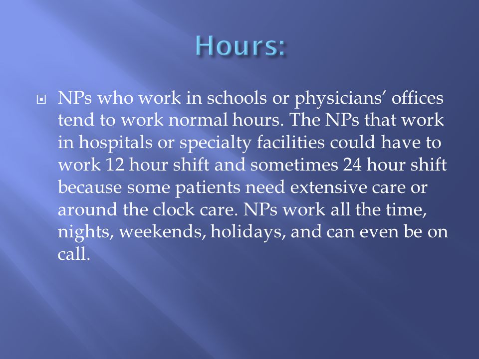  NPs who work in schools or physicians’ offices tend to work normal hours.
