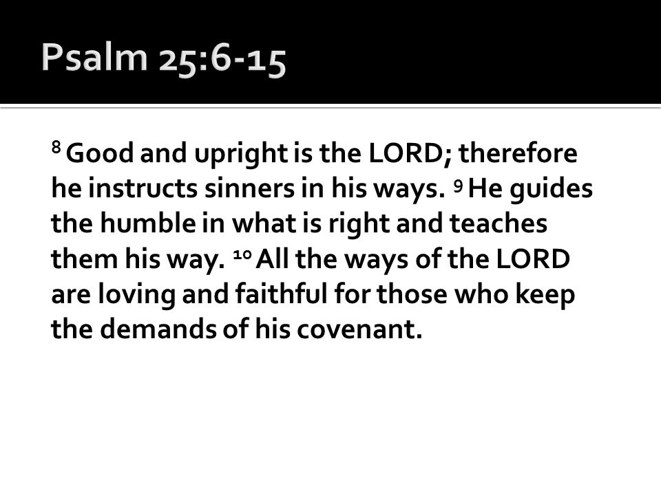 8 Good and upright is the LORD; therefore he instructs sinners in his ways.