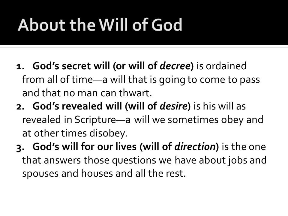 1.God’s secret will (or will of decree) is ordained from all of time—a will that is going to come to pass and that no man can thwart.
