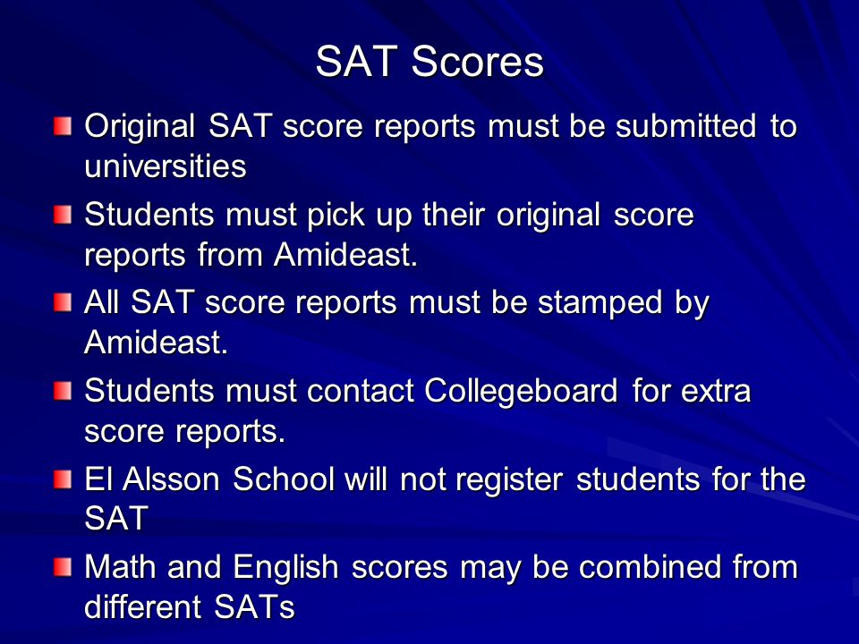 SAT Scores Original SAT score reports must be submitted to universities Students must pick up their original score reports from Amideast.