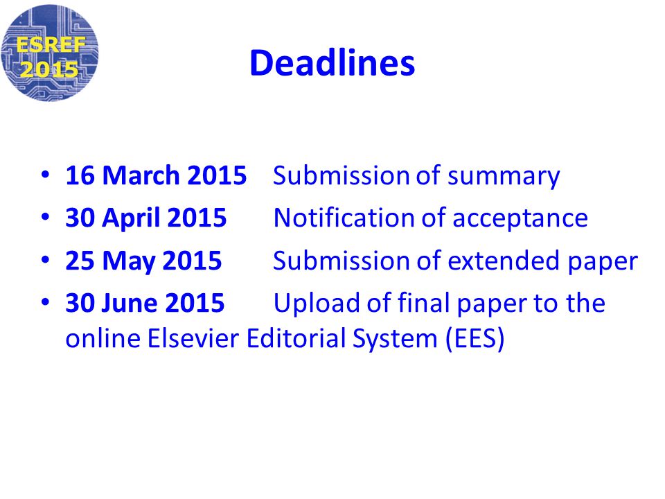 Deadlines 16 March 2015Submission of summary 30 April 2015 Notification of acceptance 25 May 2015 Submission of extended paper 30 June 2015 Upload of final paper to the online Elsevier Editorial System (EES)