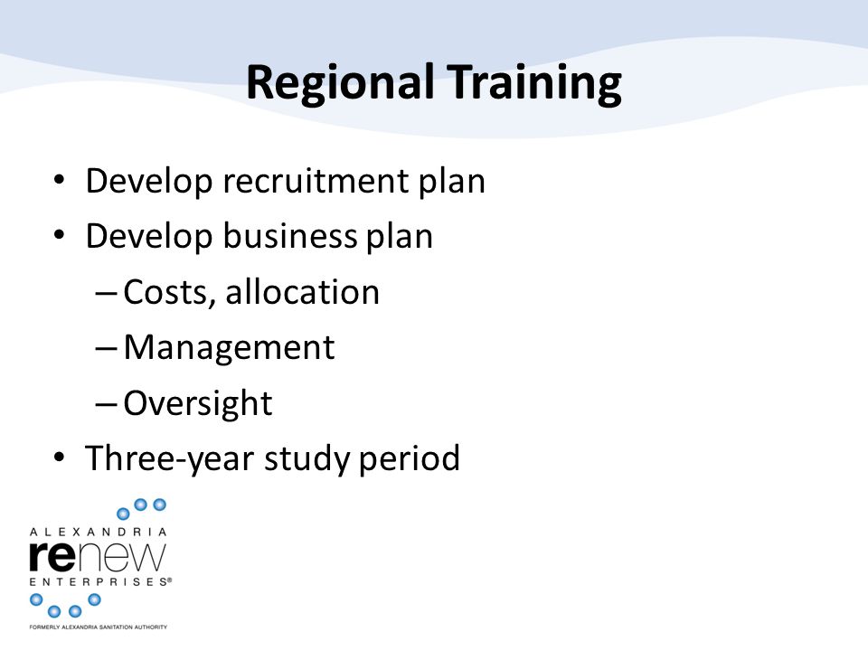 Regional Training Develop recruitment plan Develop business plan – Costs, allocation – Management – Oversight Three-year study period