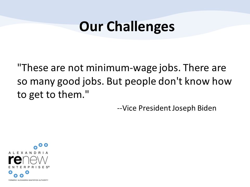 Our Challenges These are not minimum-wage jobs. There are so many good jobs.