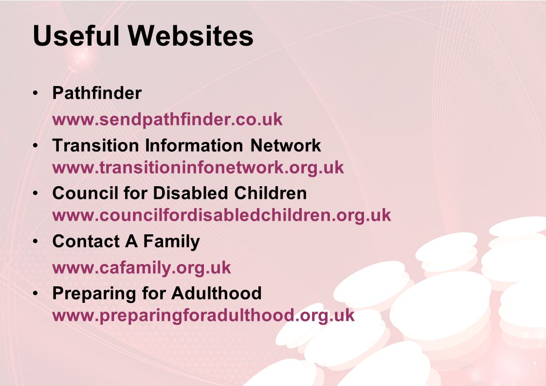 Useful Websites Pathfinder   Transition Information Network   Council for Disabled Children   Contact A Family   Preparing for Adulthood