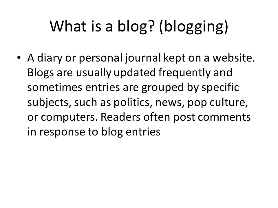 What is a blog. (blogging) A diary or personal journal kept on a website.