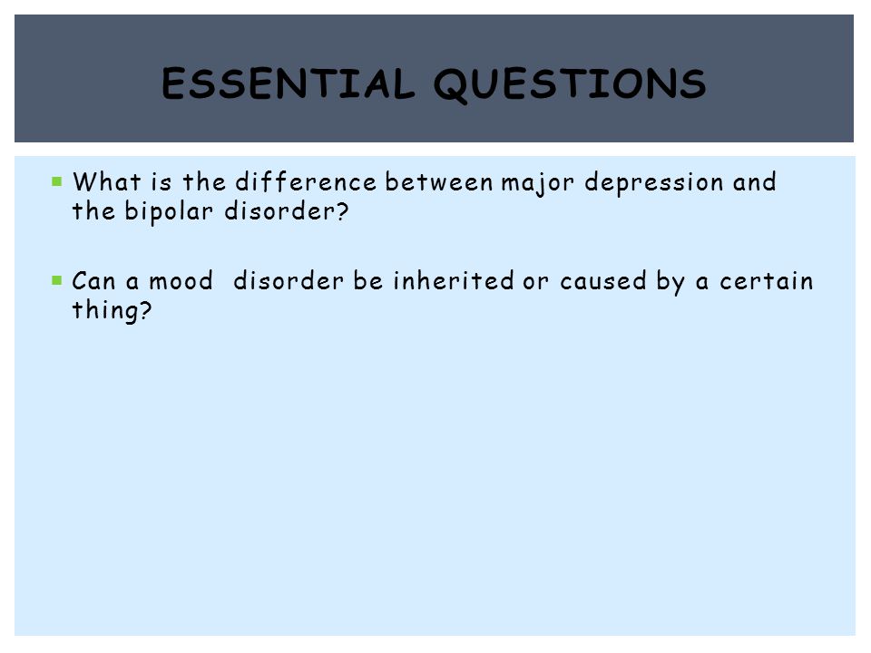  What is the difference between major depression and the bipolar disorder.