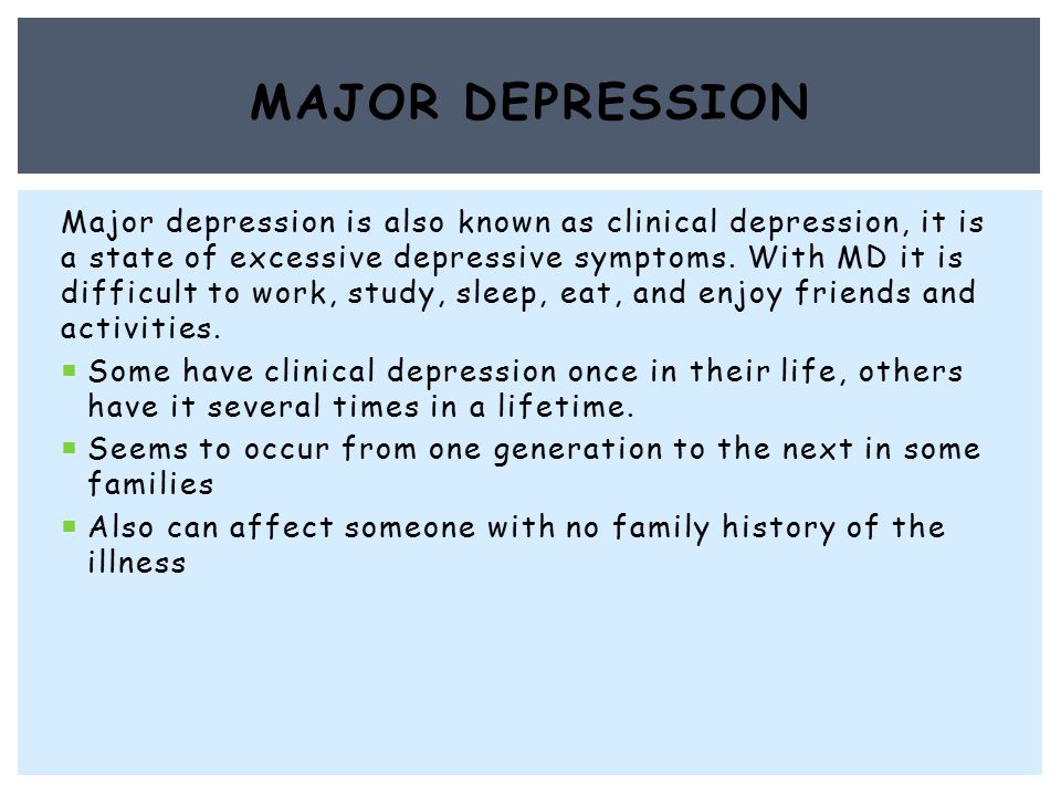 Major depression is also known as clinical depression, it is a state of excessive depressive symptoms.