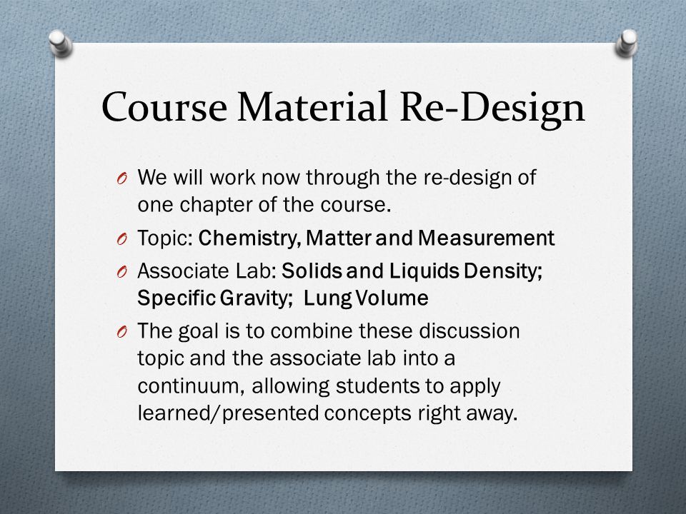 Course Material Re-Design O We will work now through the re-design of one chapter of the course.