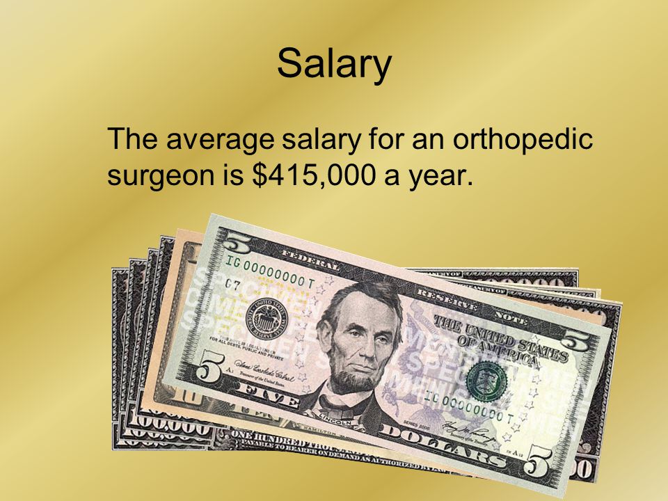 Salary The average salary for an orthopedic surgeon is $415,000 a year.