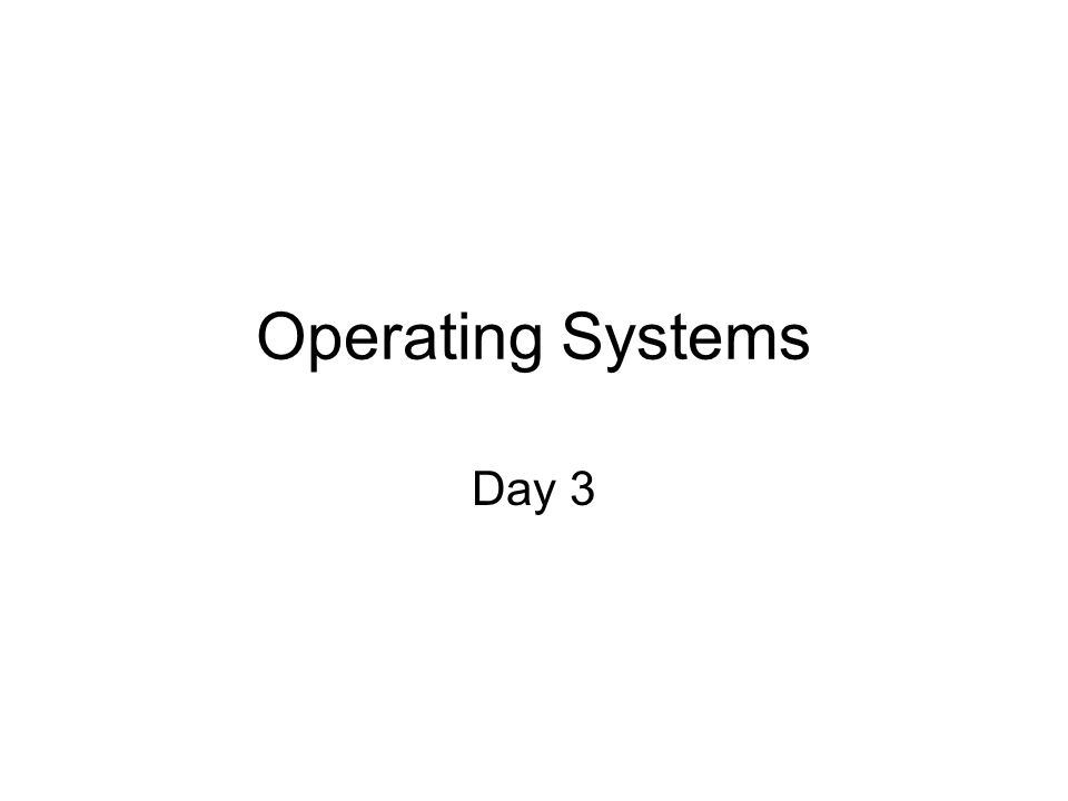 Operating Systems Day 3