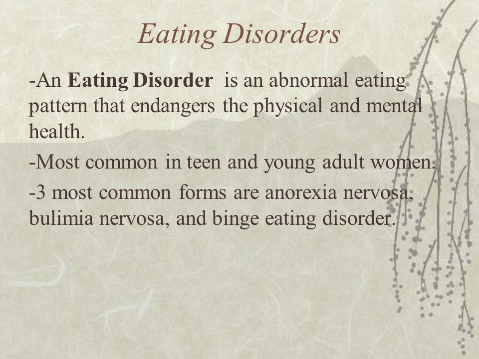 Eating Disorders -An Eating Disorder is an abnormal eating pattern that endangers the physical and mental health.