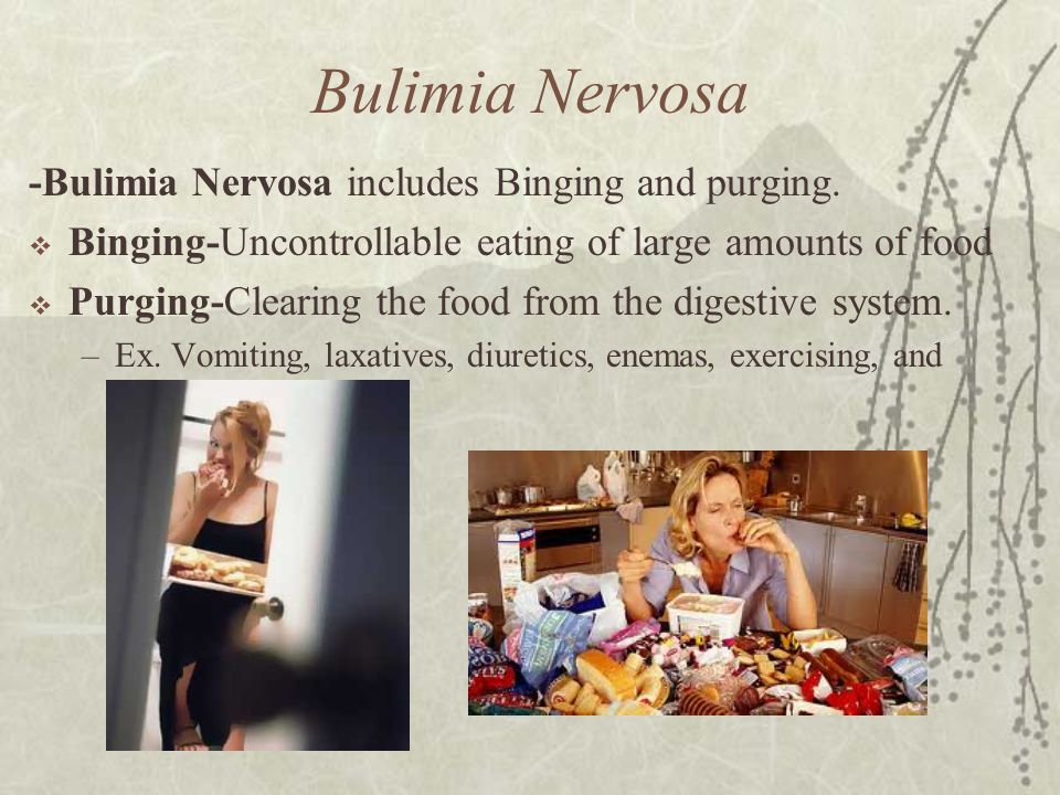 Bulimia Nervosa -Bulimia Nervosa includes Binging and purging.