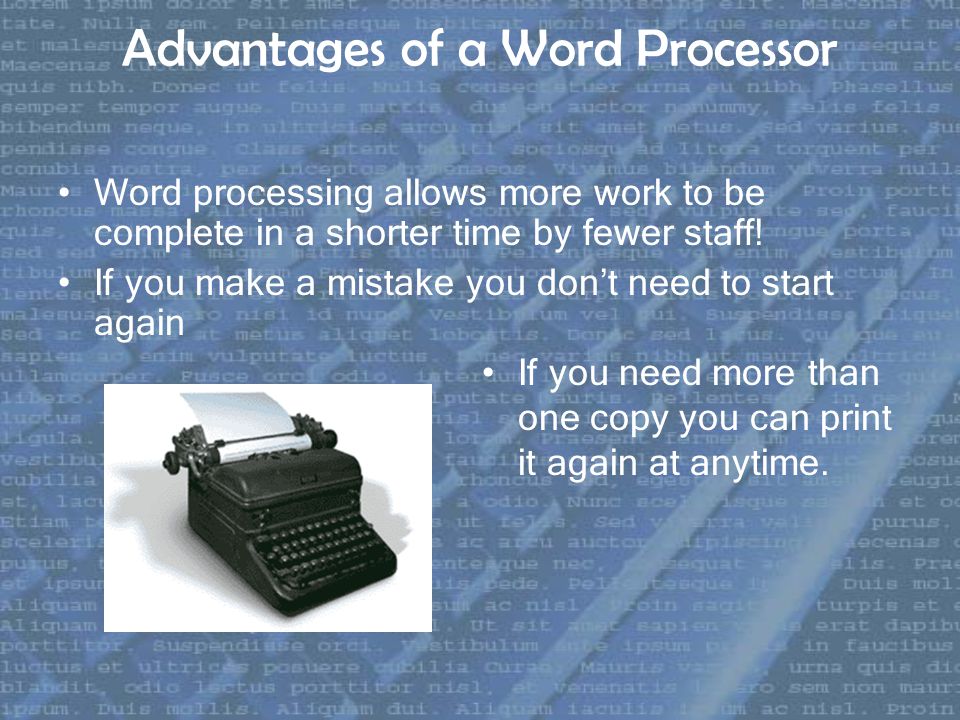 Advantages of a Word Processor Word processing allows more work to be complete in a shorter time by fewer staff.