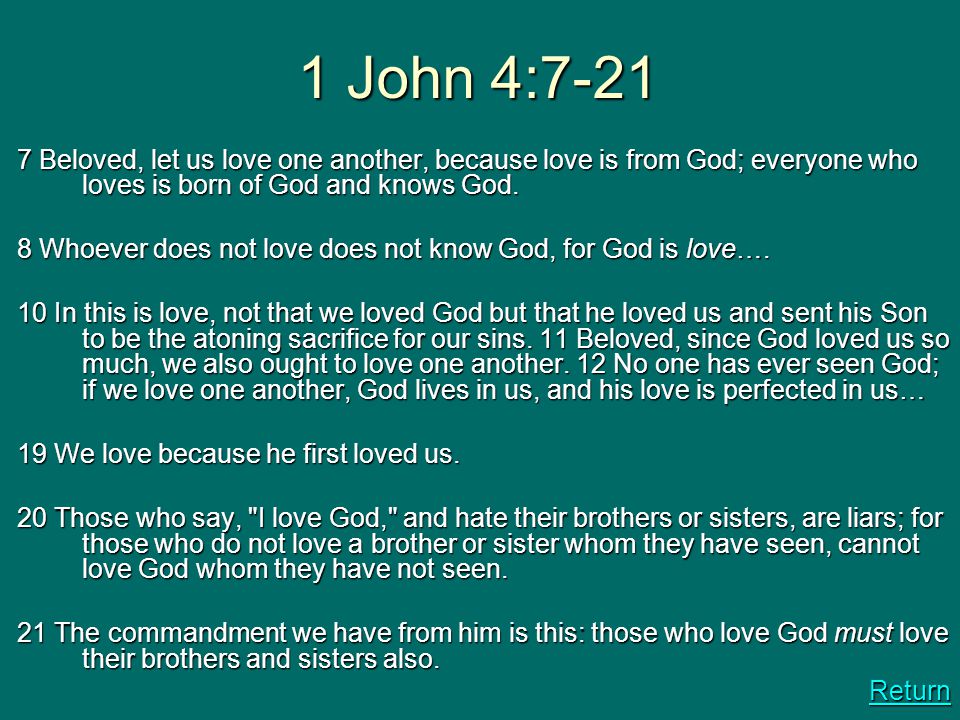 1 John 4: Beloved, let us love one another, because love is from God; everyone who loves is born of God and knows God.